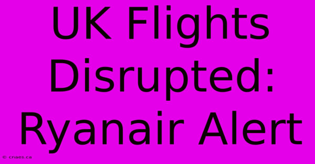 UK Flights Disrupted: Ryanair Alert