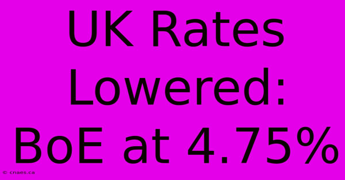 UK Rates Lowered: BoE At 4.75%