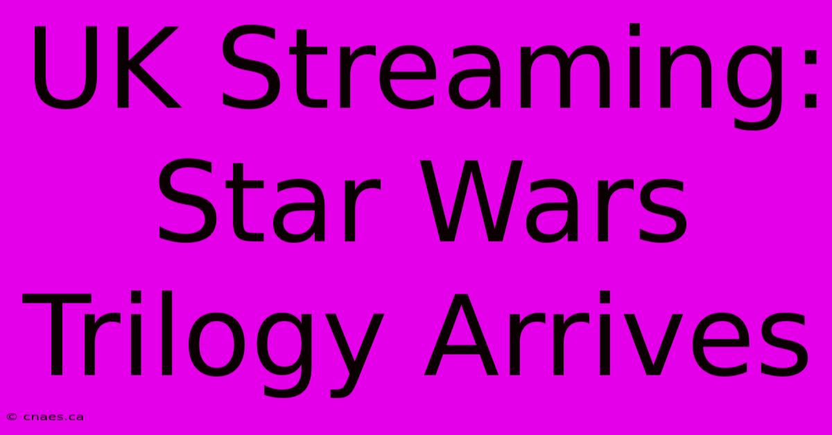 UK Streaming: Star Wars Trilogy Arrives