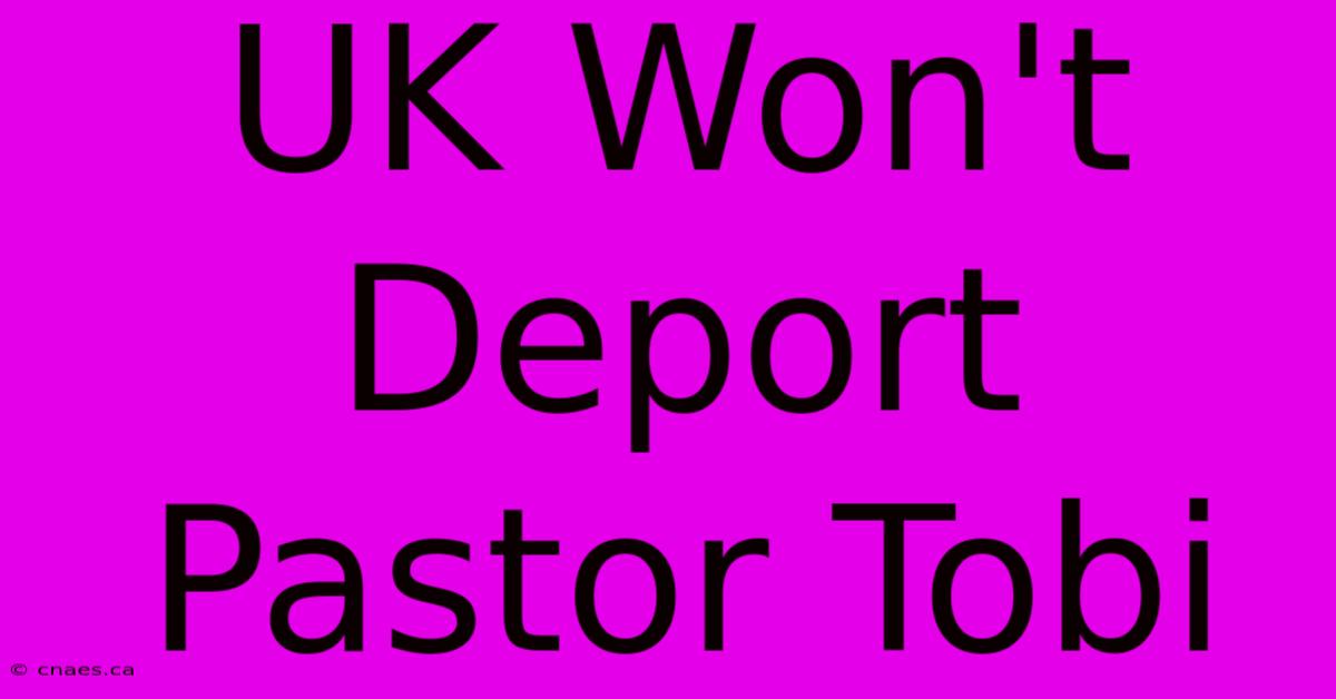 UK Won't Deport Pastor Tobi