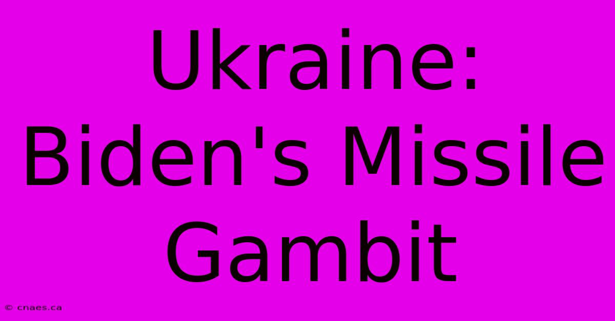 Ukraine: Biden's Missile Gambit