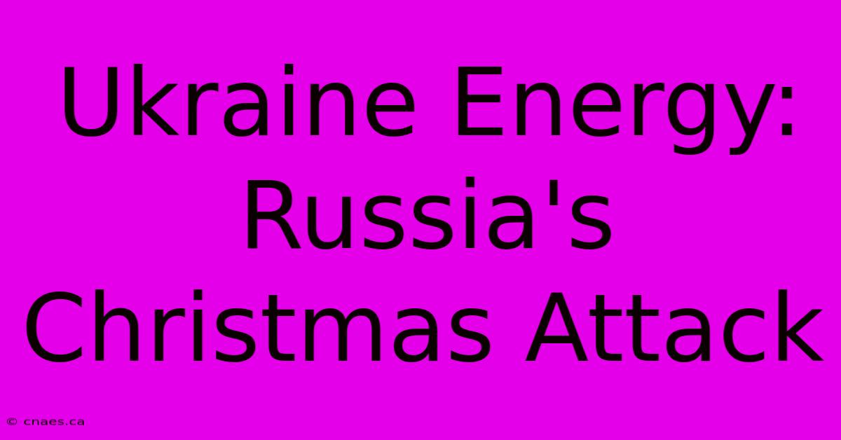 Ukraine Energy: Russia's Christmas Attack