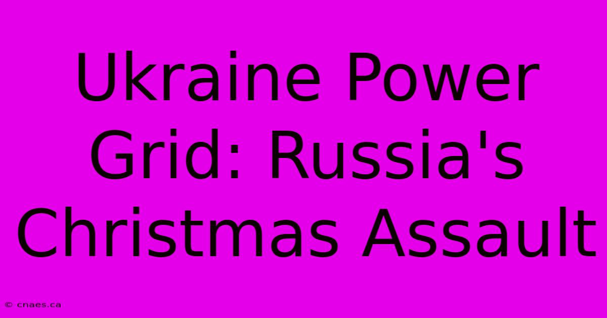 Ukraine Power Grid: Russia's Christmas Assault