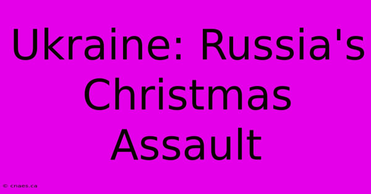 Ukraine: Russia's Christmas Assault