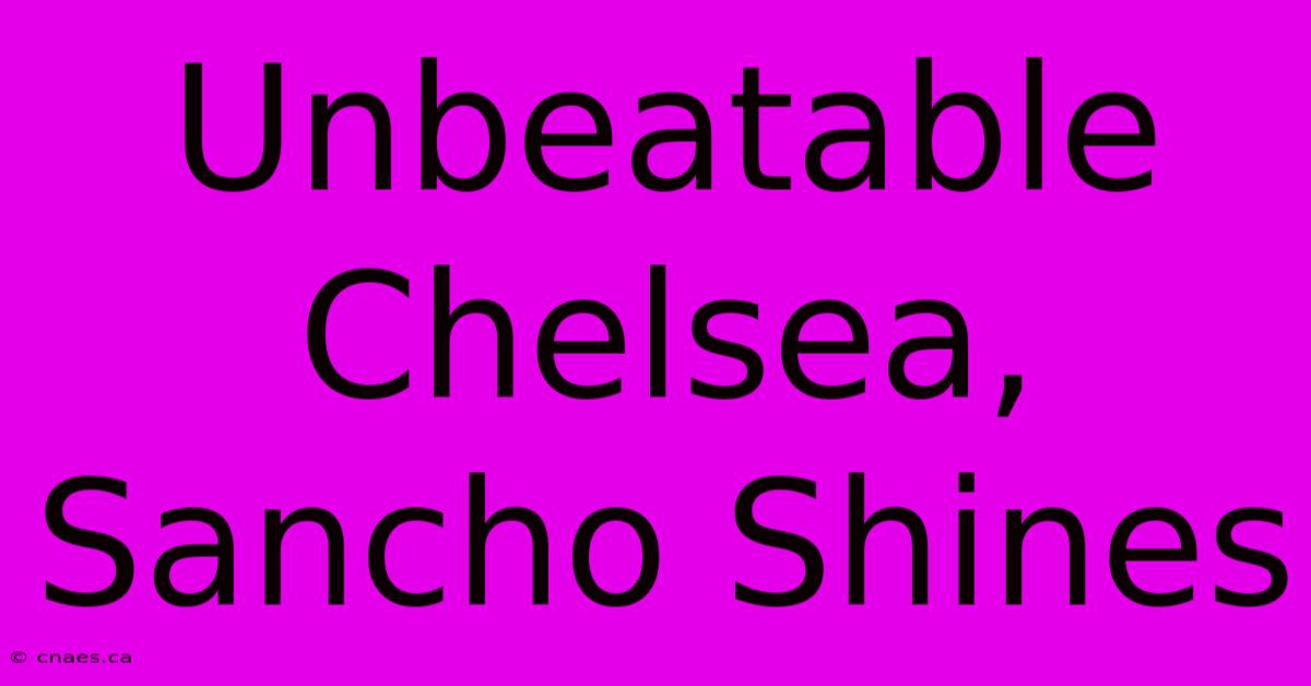 Unbeatable Chelsea, Sancho Shines