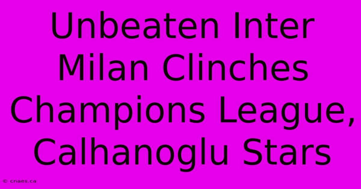 Unbeaten Inter Milan Clinches Champions League, Calhanoglu Stars 