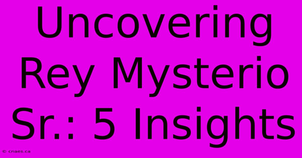 Uncovering Rey Mysterio Sr.: 5 Insights