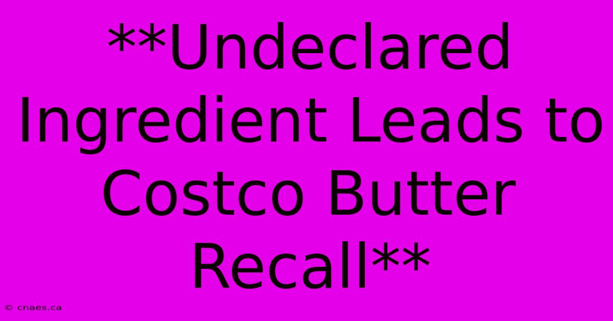 **Undeclared Ingredient Leads To Costco Butter Recall** 