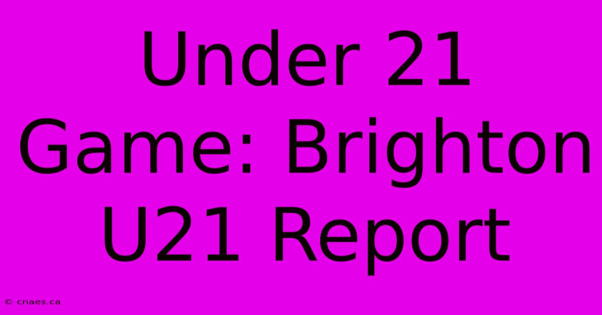 Under 21 Game: Brighton U21 Report