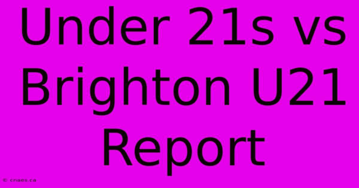 Under 21s Vs Brighton U21 Report