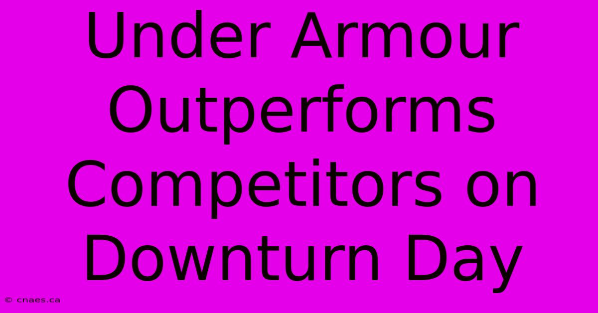 Under Armour Outperforms Competitors On Downturn Day