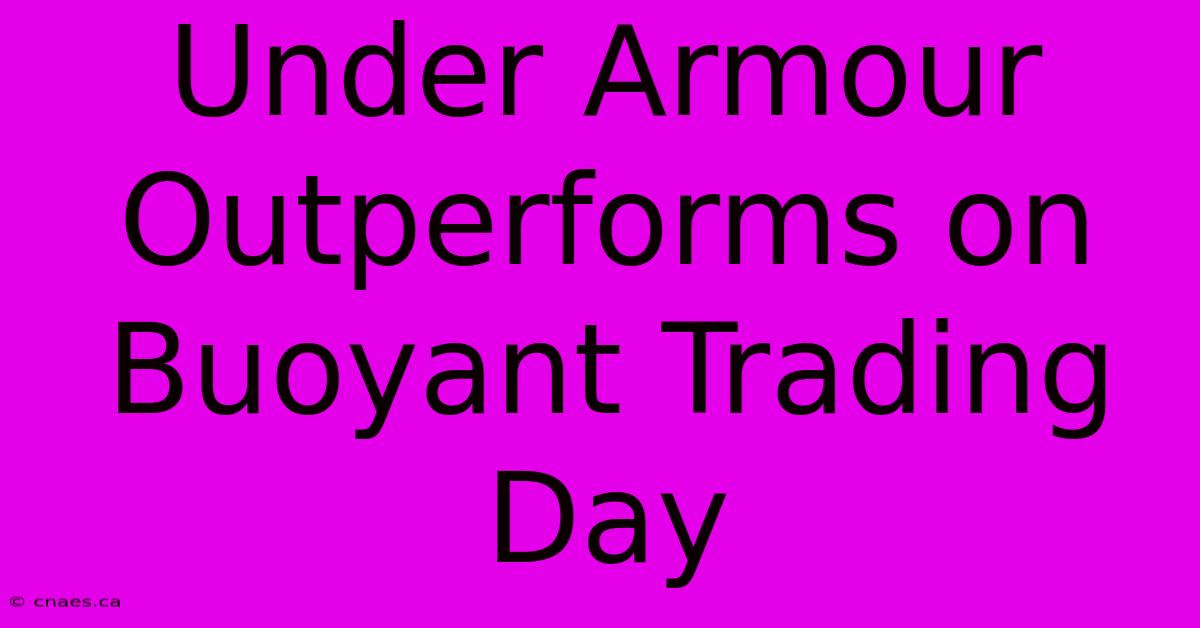 Under Armour Outperforms On Buoyant Trading Day