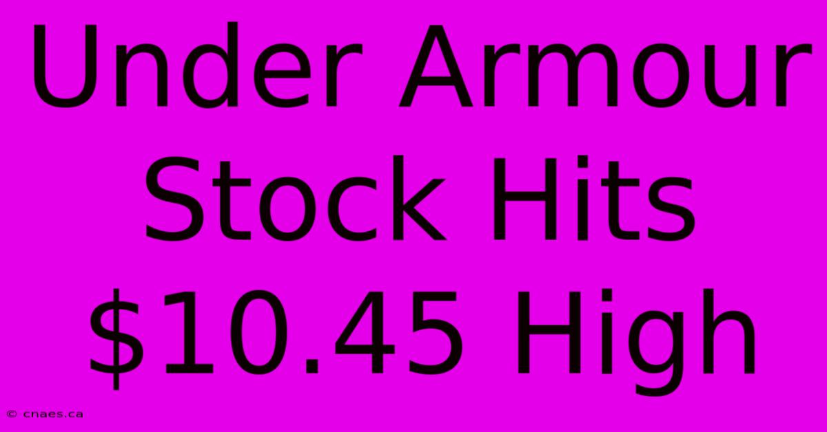 Under Armour Stock Hits $10.45 High