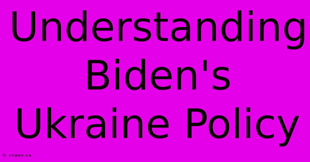 Understanding Biden's Ukraine Policy