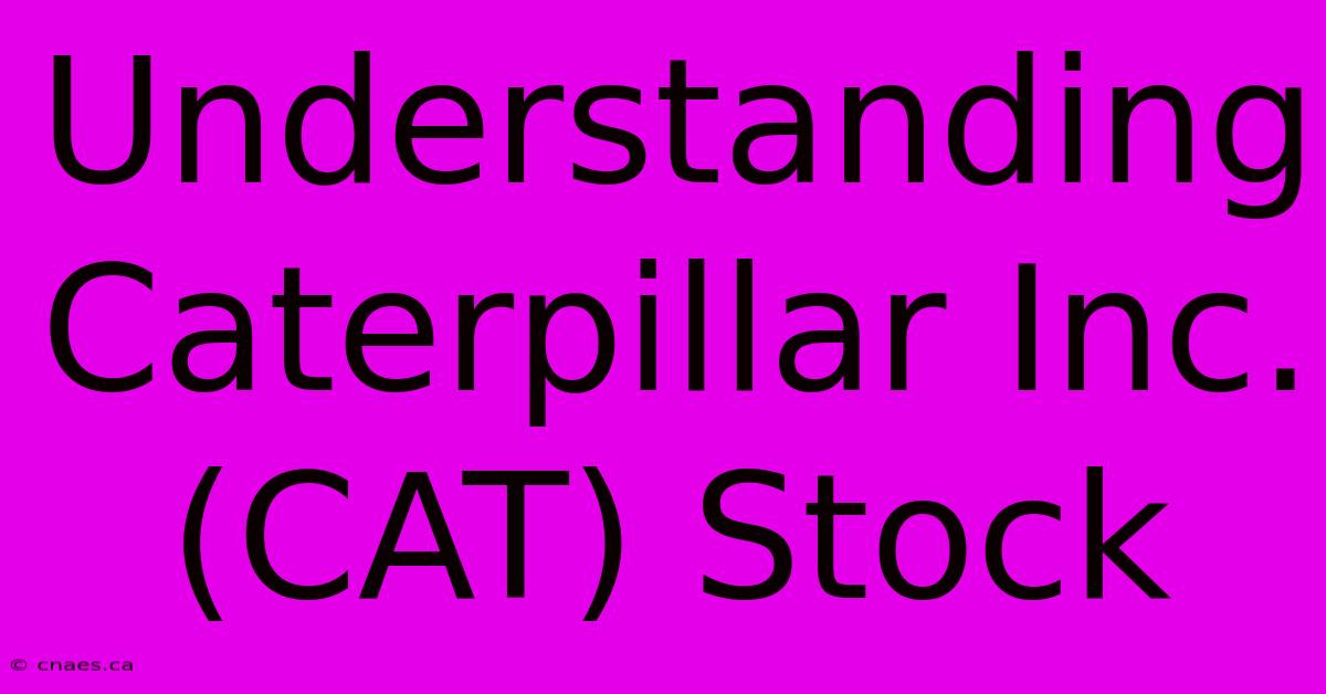 Understanding Caterpillar Inc. (CAT) Stock