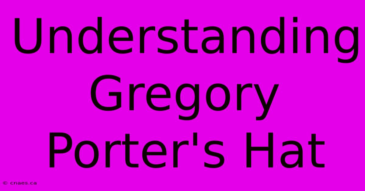 Understanding Gregory Porter's Hat