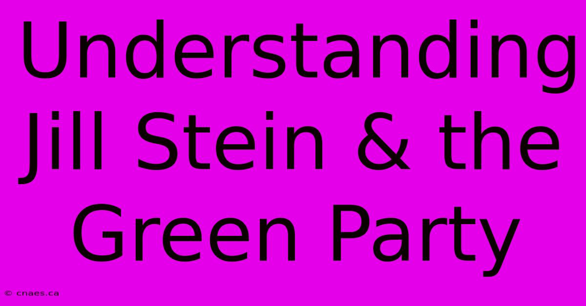 Understanding Jill Stein & The Green Party 