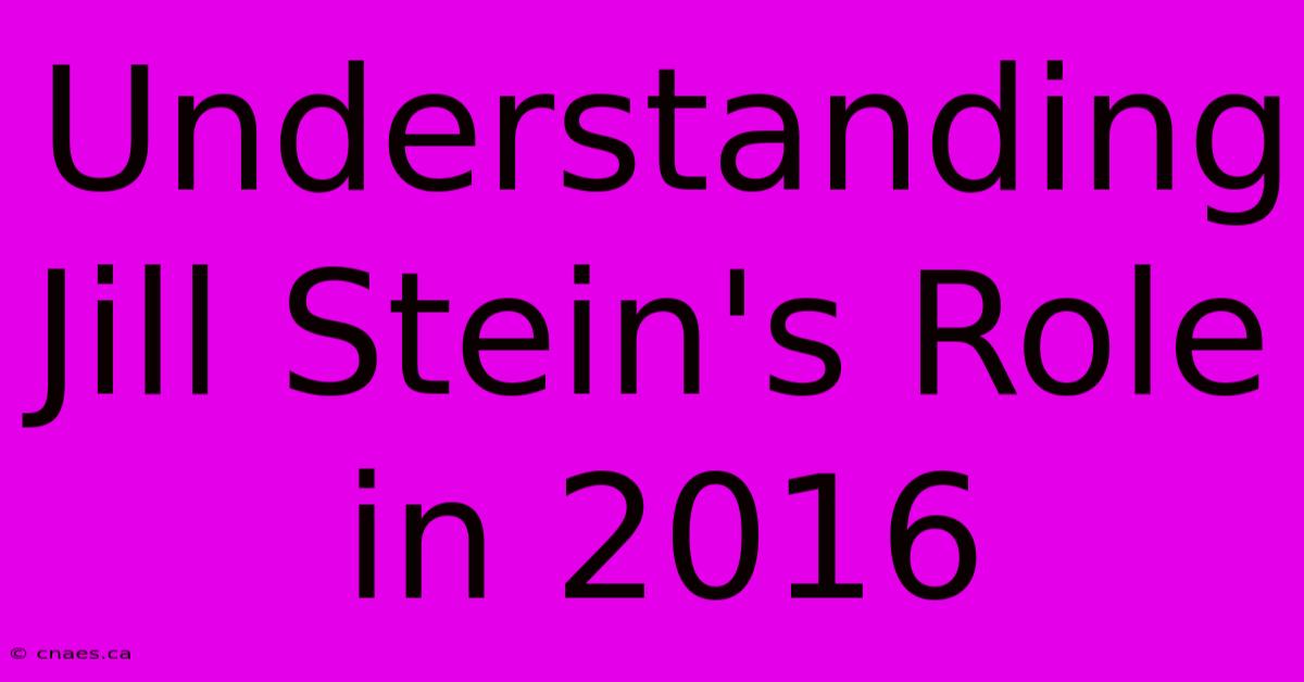 Understanding Jill Stein's Role In 2016