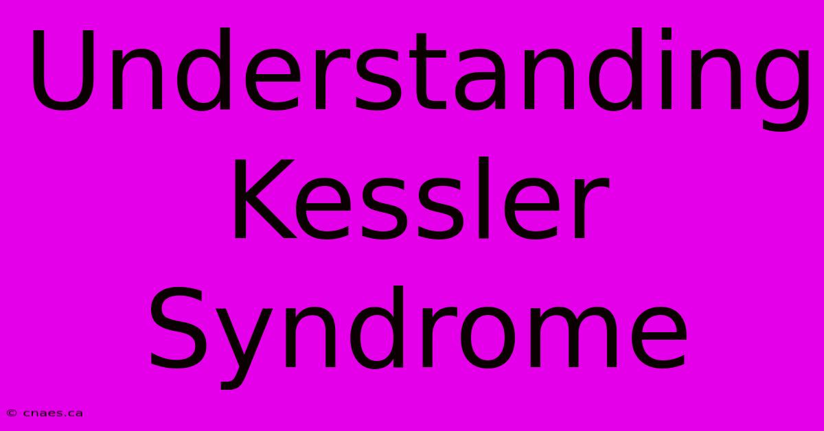 Understanding Kessler Syndrome