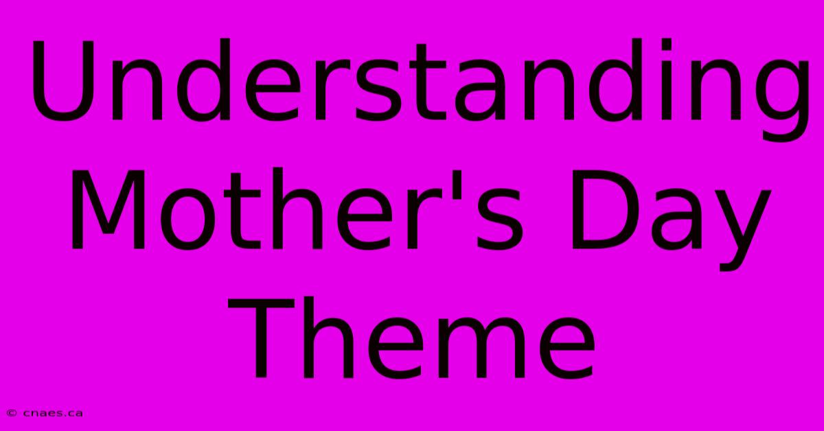 Understanding Mother's Day Theme