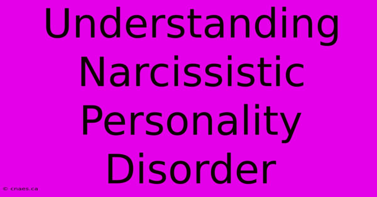 Understanding Narcissistic Personality Disorder