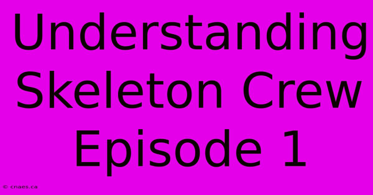 Understanding Skeleton Crew Episode 1