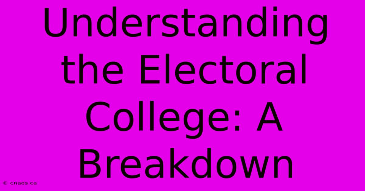 Understanding The Electoral College: A Breakdown