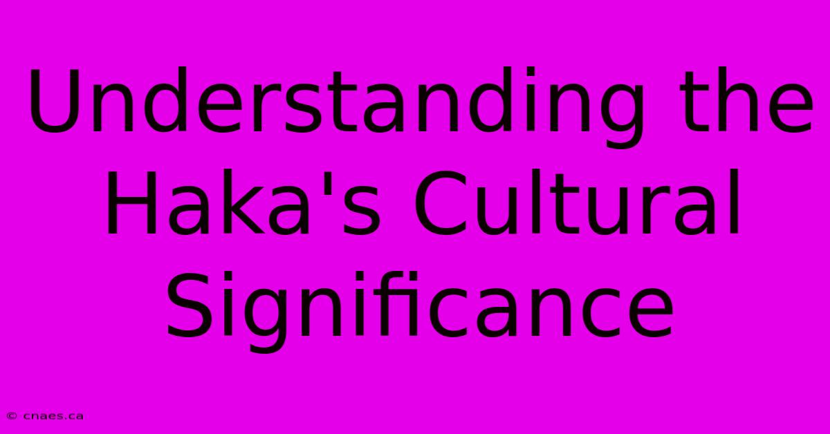 Understanding The Haka's Cultural Significance