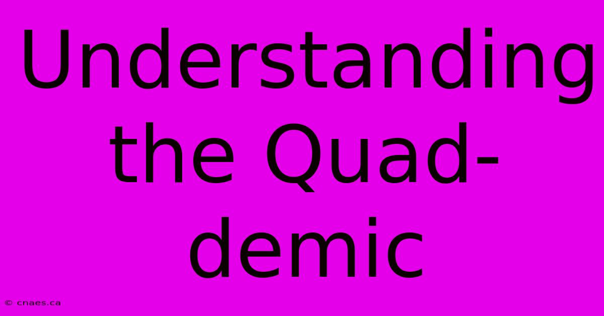 Understanding The Quad-demic