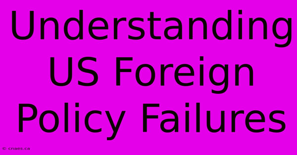 Understanding US Foreign Policy Failures