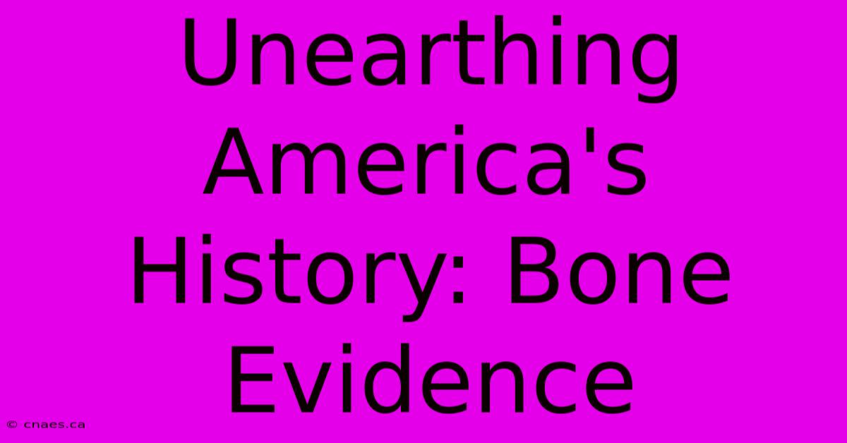 Unearthing America's History: Bone Evidence