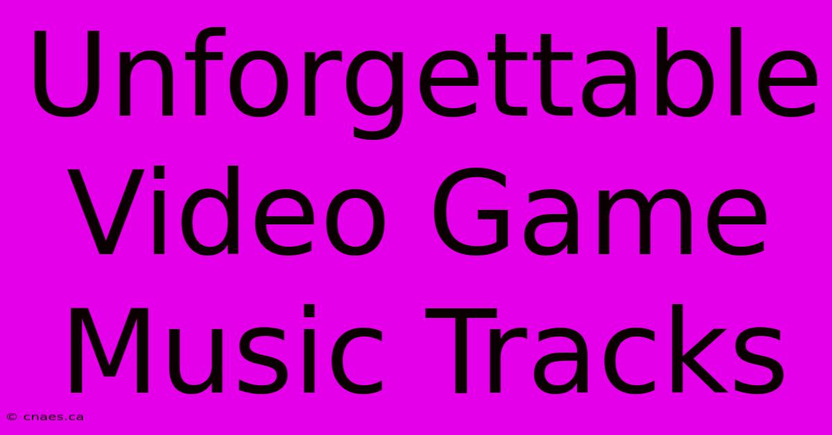 Unforgettable Video Game Music Tracks