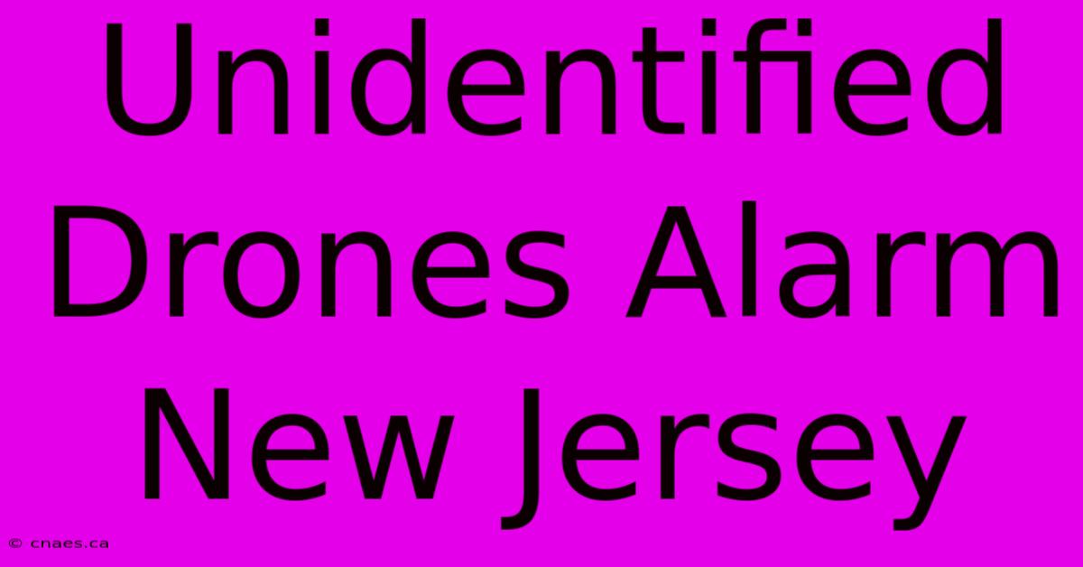 Unidentified Drones Alarm New Jersey