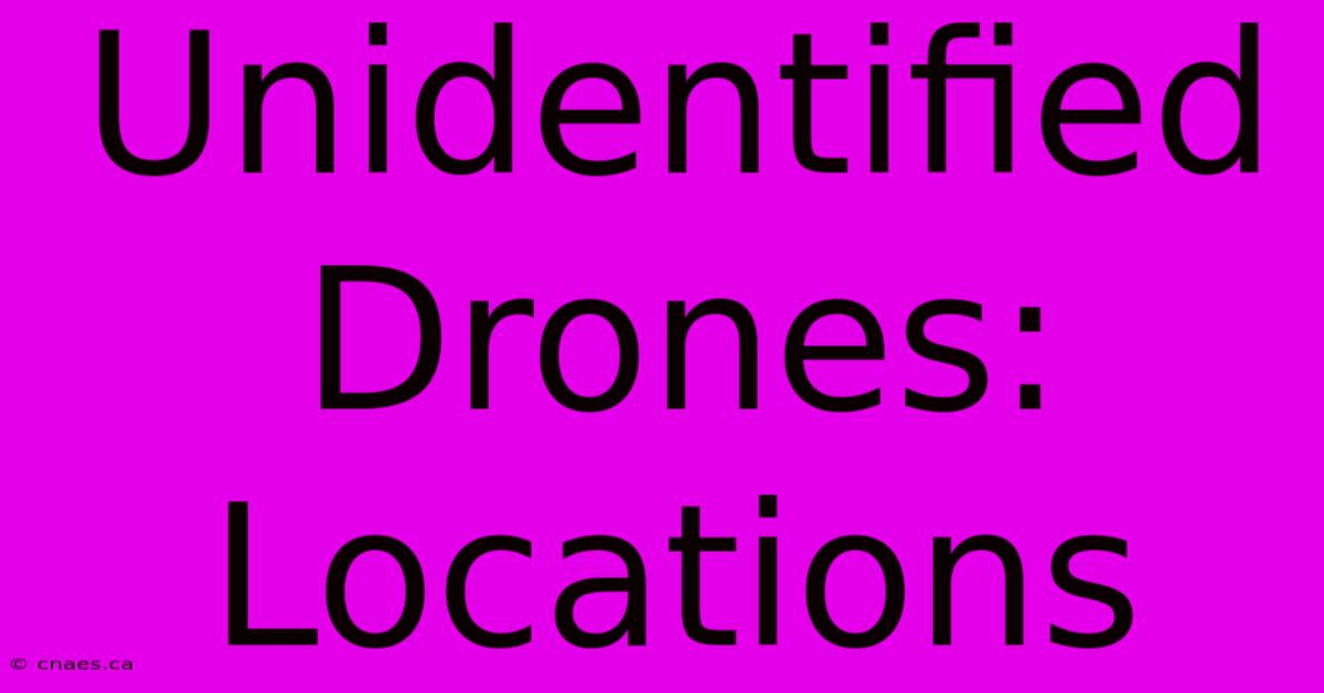 Unidentified Drones: Locations