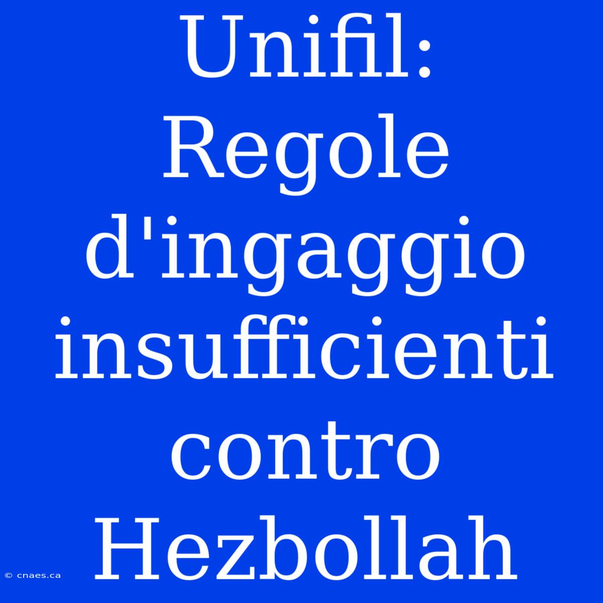 Unifil: Regole D'ingaggio Insufficienti Contro Hezbollah