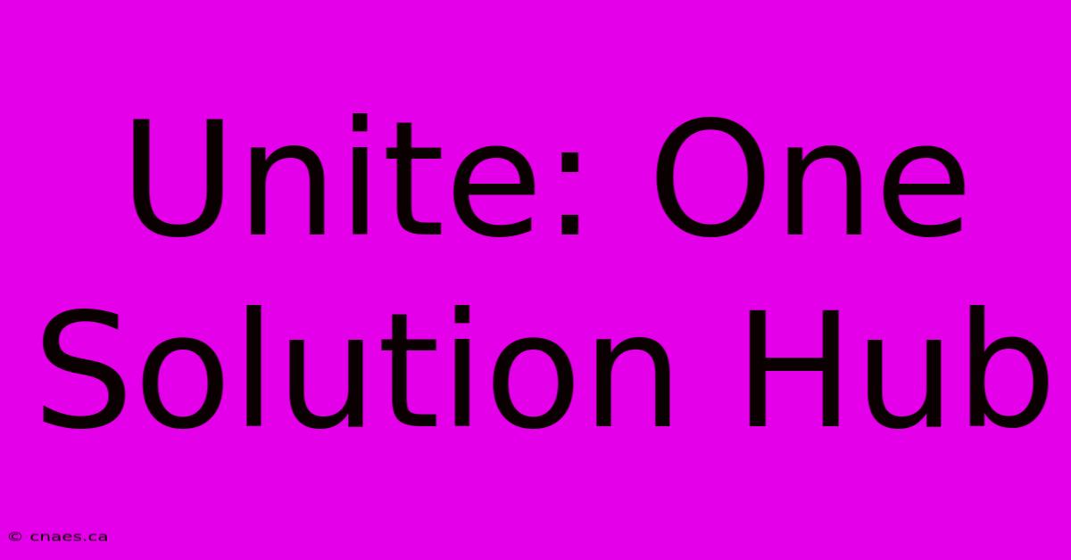 Unite: One Solution Hub