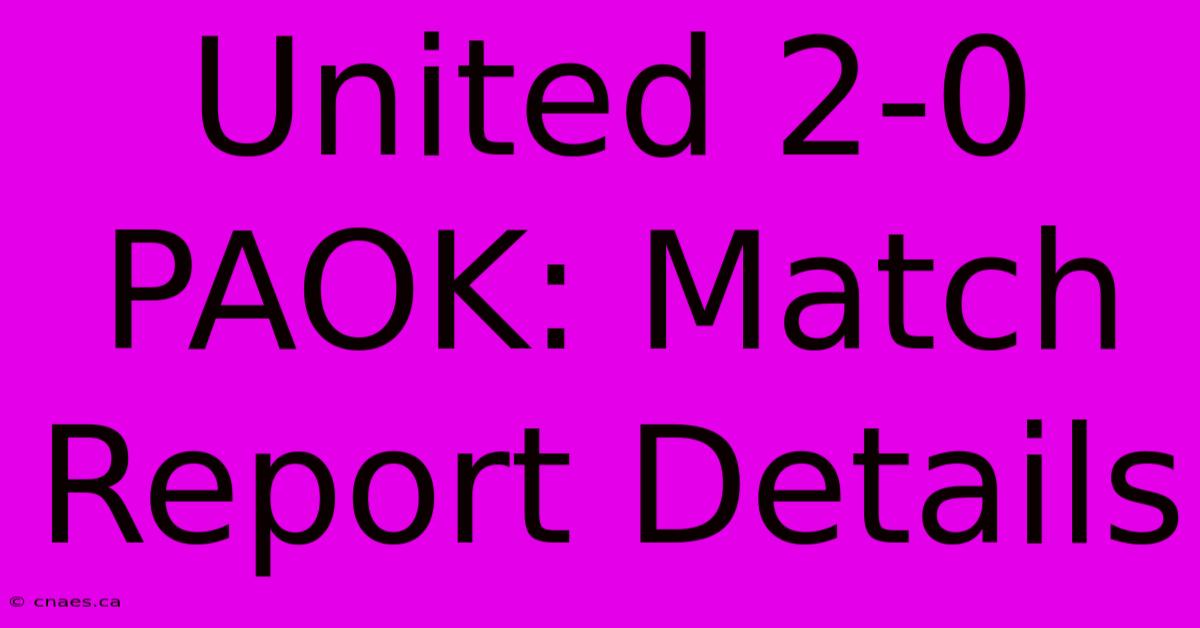 United 2-0 PAOK: Match Report Details