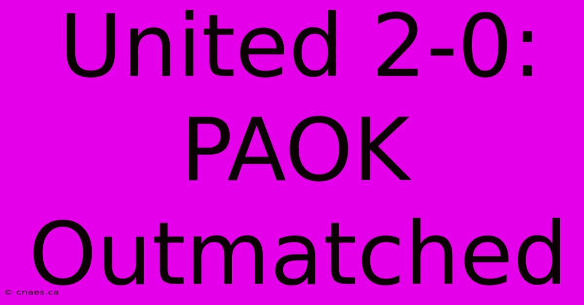 United 2-0: PAOK Outmatched