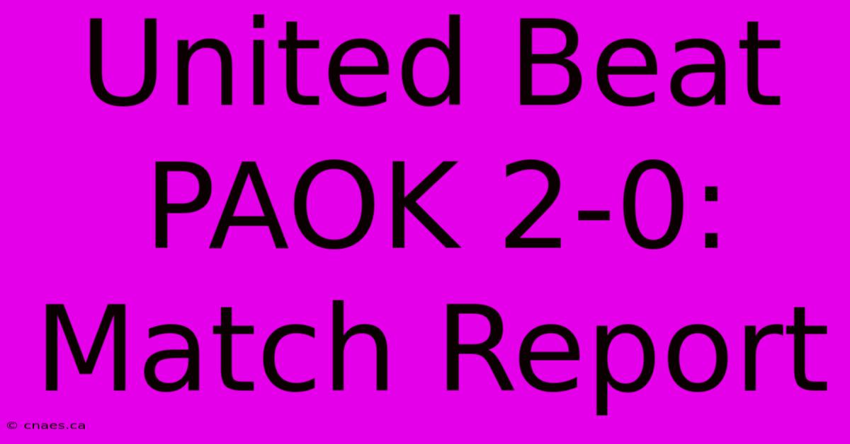 United Beat PAOK 2-0: Match Report