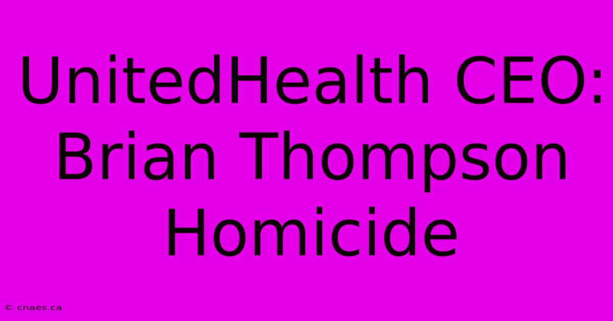 UnitedHealth CEO: Brian Thompson Homicide