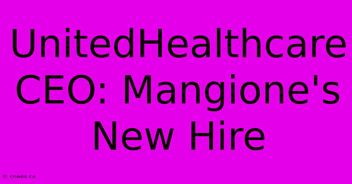 UnitedHealthcare CEO: Mangione's New Hire