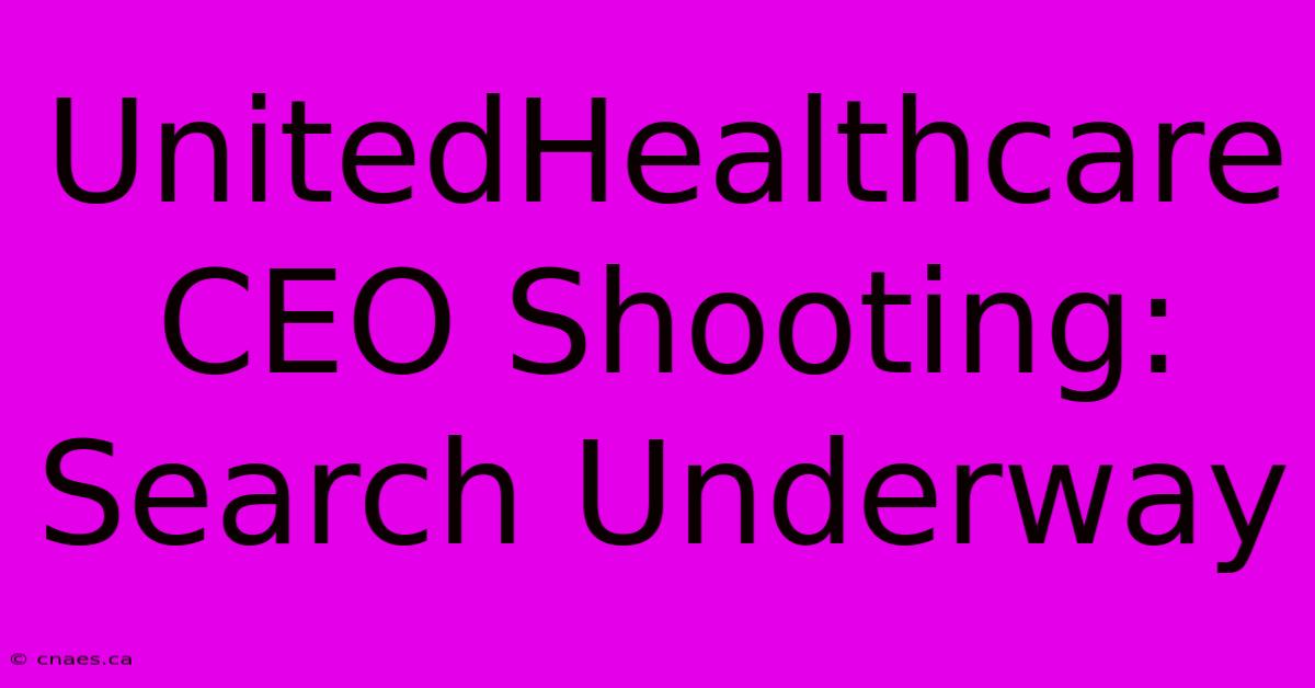 UnitedHealthcare CEO Shooting: Search Underway