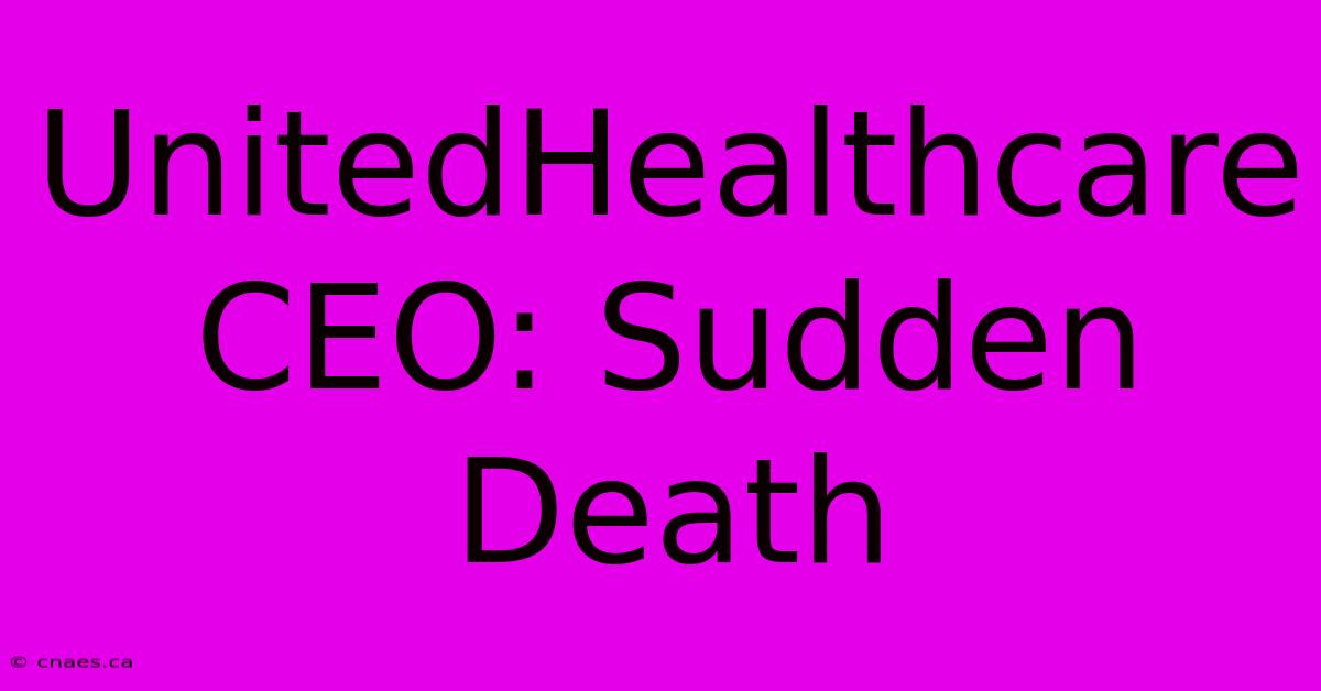 UnitedHealthcare CEO: Sudden Death