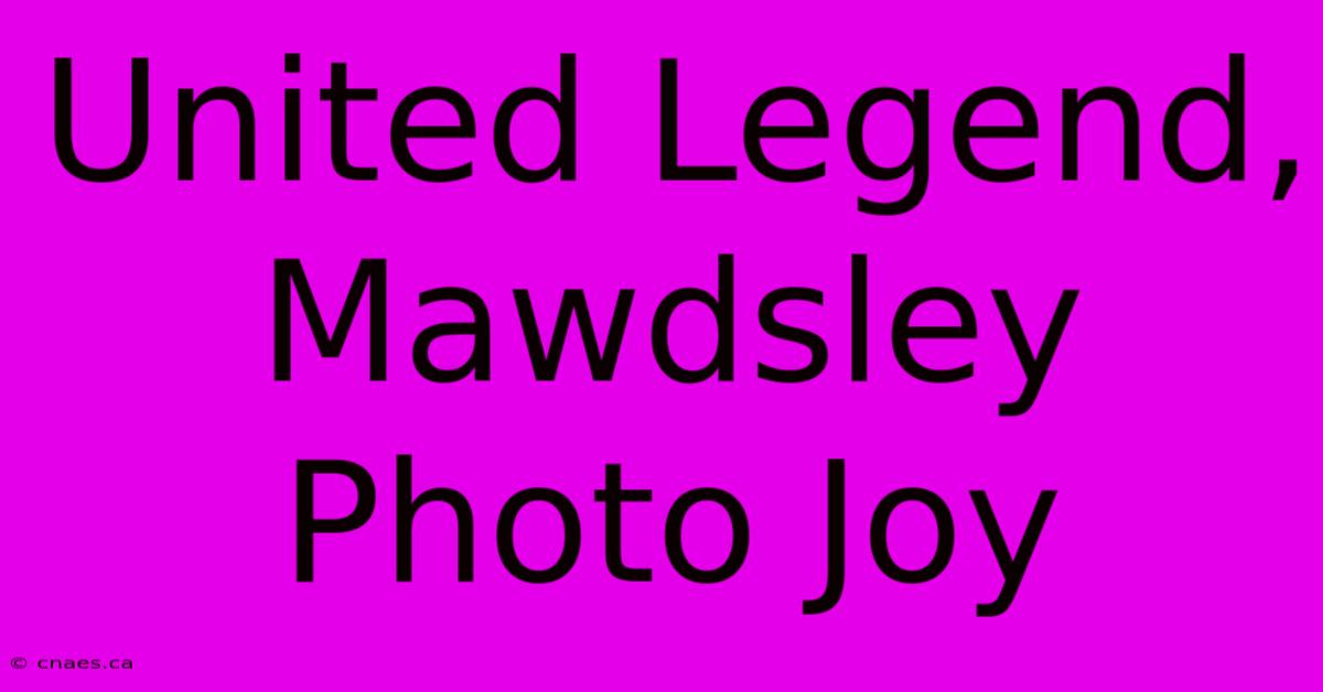 United Legend, Mawdsley Photo Joy