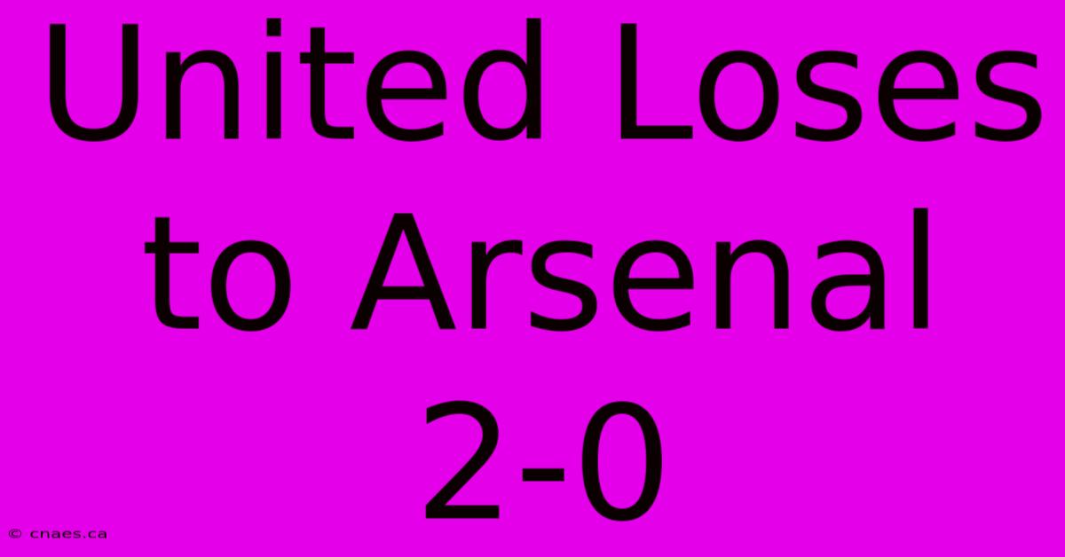 United Loses To Arsenal 2-0