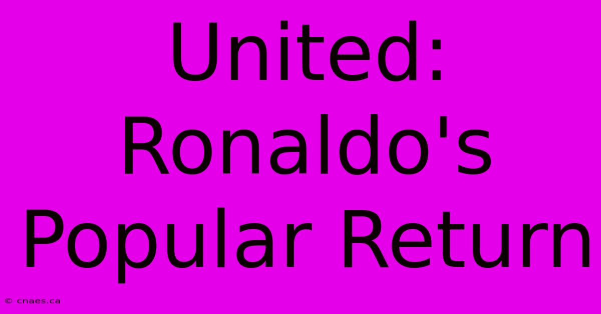 United: Ronaldo's Popular Return