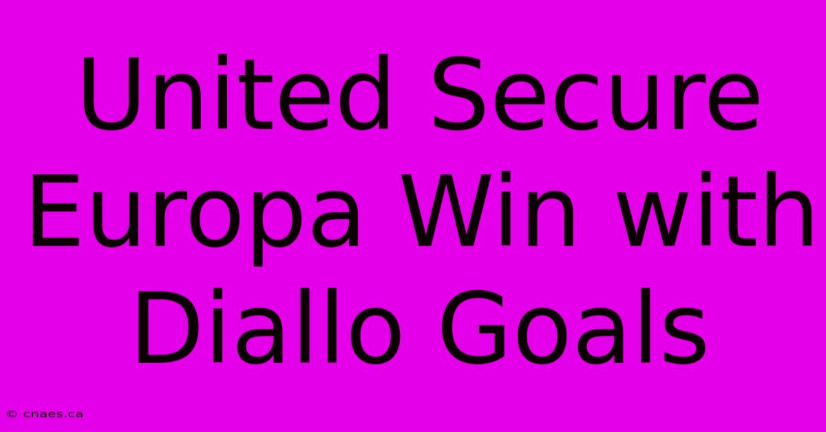 United Secure Europa Win With Diallo Goals