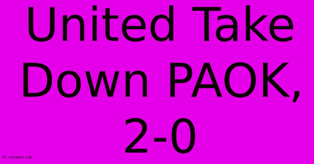 United Take Down PAOK, 2-0