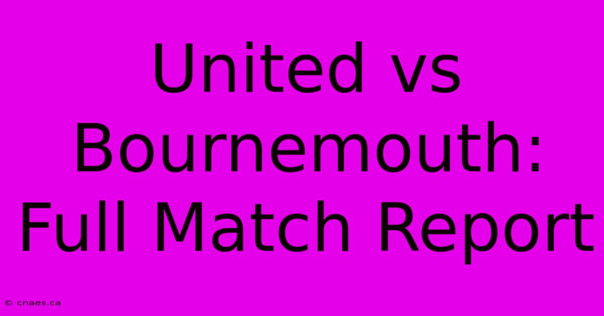 United Vs Bournemouth: Full Match Report