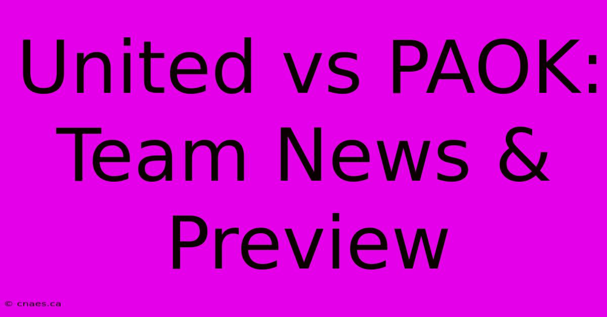 United Vs PAOK: Team News & Preview